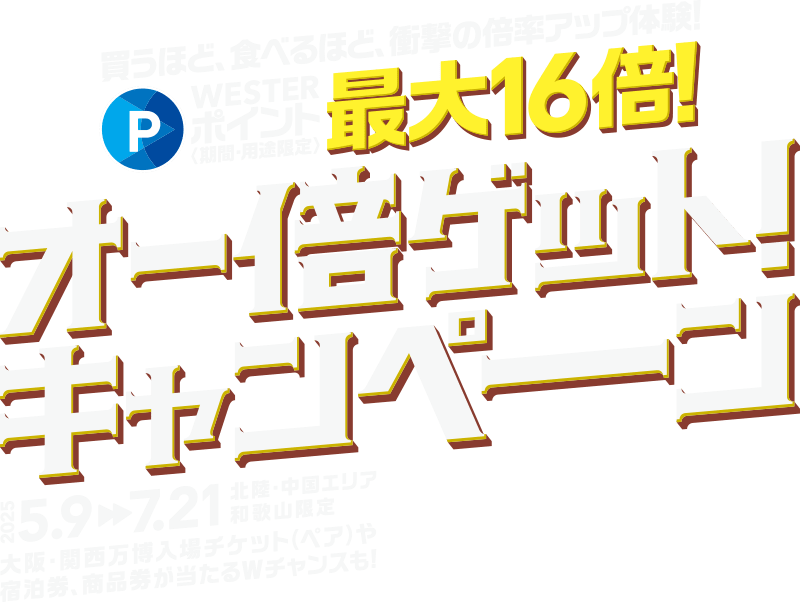 買うほど、食べるほど、衝撃の倍率アップ体験！WESTERポイント（期間・用途限定）最大16倍！ オー倍ゲット！キャンペーン
