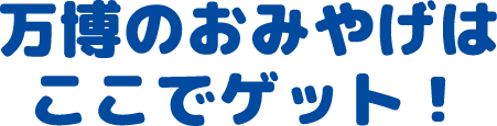 万博のおみやげはここでゲット！