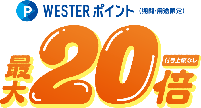 WESTERポイント(期間・用途限定)最大20倍(付与上限なし)