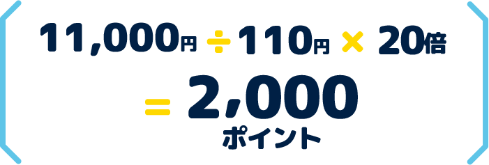 11,000円 ÷ 110円 × 20倍 ＝ 2,000ポイント