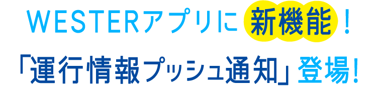 WESTERアプリに 新機能 !「運行情報プッシュ通知」登場！