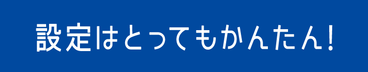 設定はとってもかんたん!