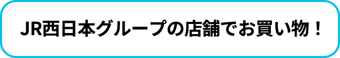 JR西日本グループの店舗でお買い物！