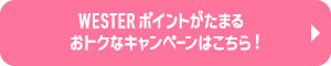 WESTERポイントがたまるおトクなキャンペーンはこちら！