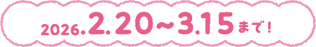 2026.2.20~3.15まで！