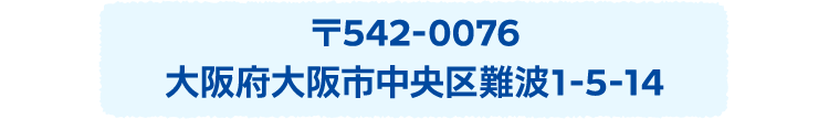 〒542-0076 大阪府大阪市中央区難波1-5-14