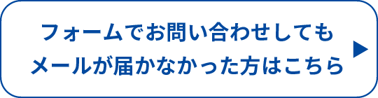 フォームでお問い合わせしてもメールが届かなかった方はこちら