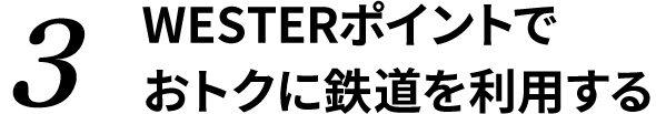 3 WESTERポイントでおトクに鉄道を利用する