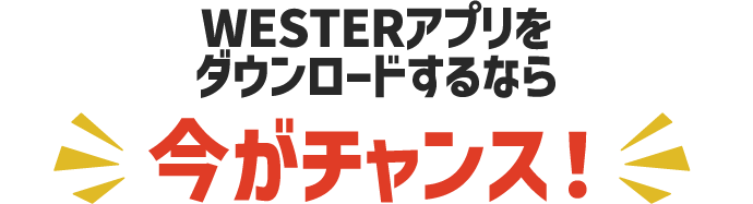 WESTERアプリをダウンロードするなら今がチャンス！