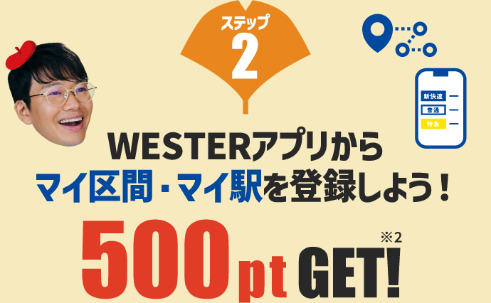 ステップ2 WESTERアプリからマイ区間・マイ駅を登録しよう！ 500pt GET!