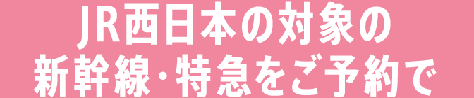 JR西日本の新幹線・特急のご予約で