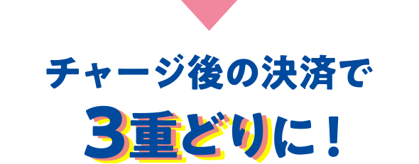 チャージ後の決済で3重どりに!