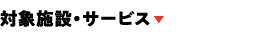 対象施設・サービス