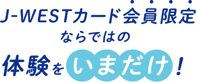 J-WESTカード会員限定ならではの体験をいまだけ！
