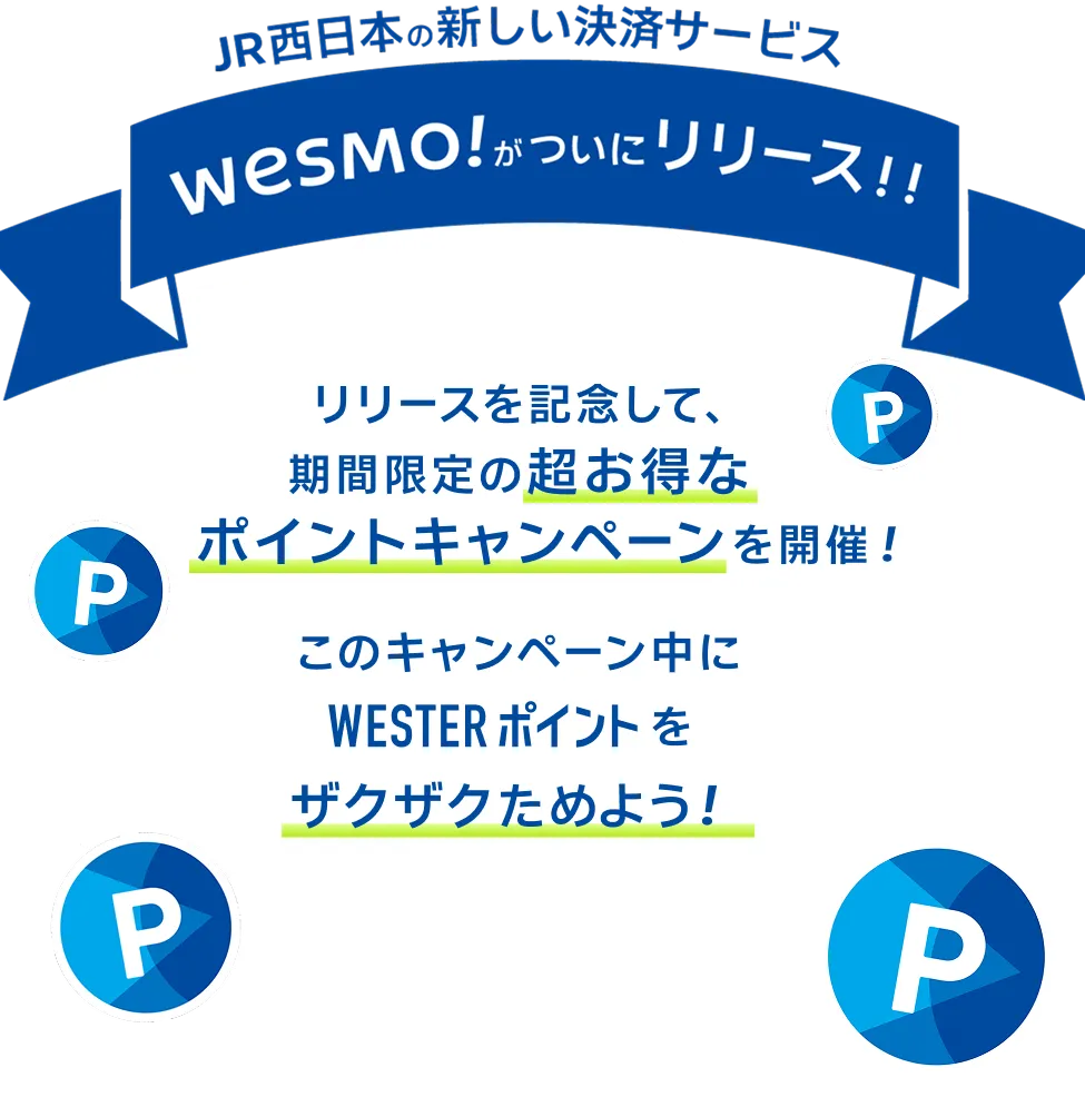 JR西日本の新しい決済サービス WESMO!がついにリリース!!　リリースを記念して、期間限定の超お得なポイントキャンペーンを開催！このキャンペーン中にWESTERポイントをザクザク貯めよう！
