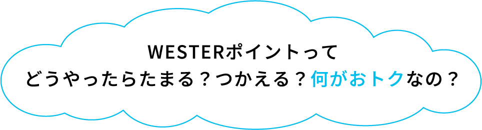 WESTERポイントってどうやったらたまる？つかえる？何がおトクなの？