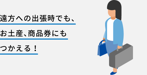 遠方への出張時でも、お土産、商品券にもつかえる！