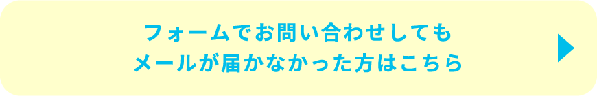 フォームでお問い合わせしてもメールが届かなかった方はこちら