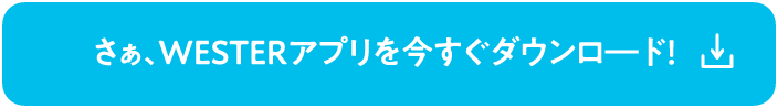 さぁ、WESTERアプリを今すぐダウンロ―ド！